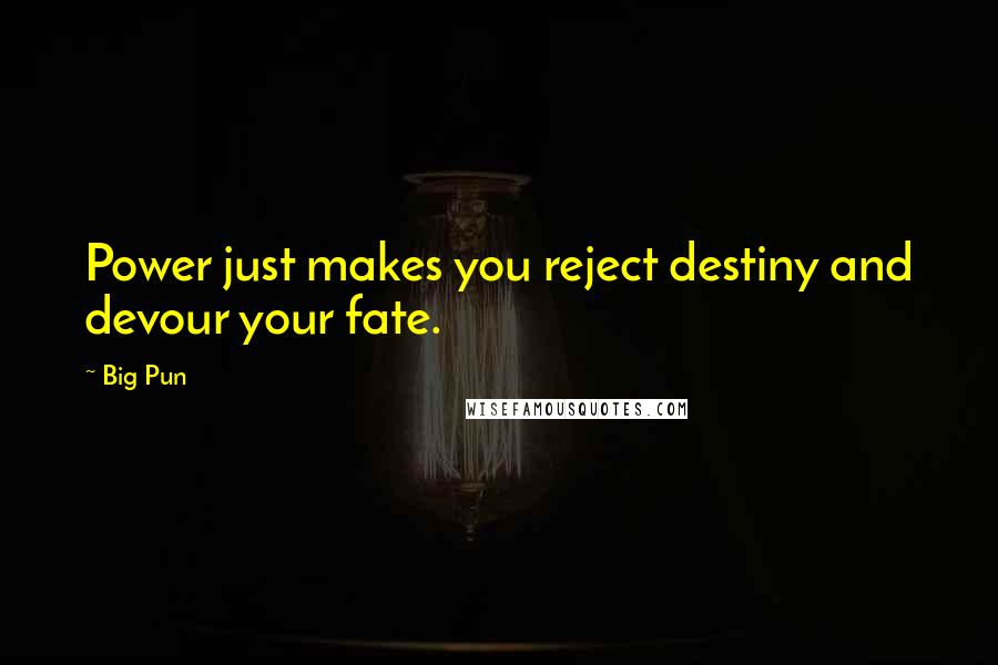 Big Pun Quotes: Power just makes you reject destiny and devour your fate.