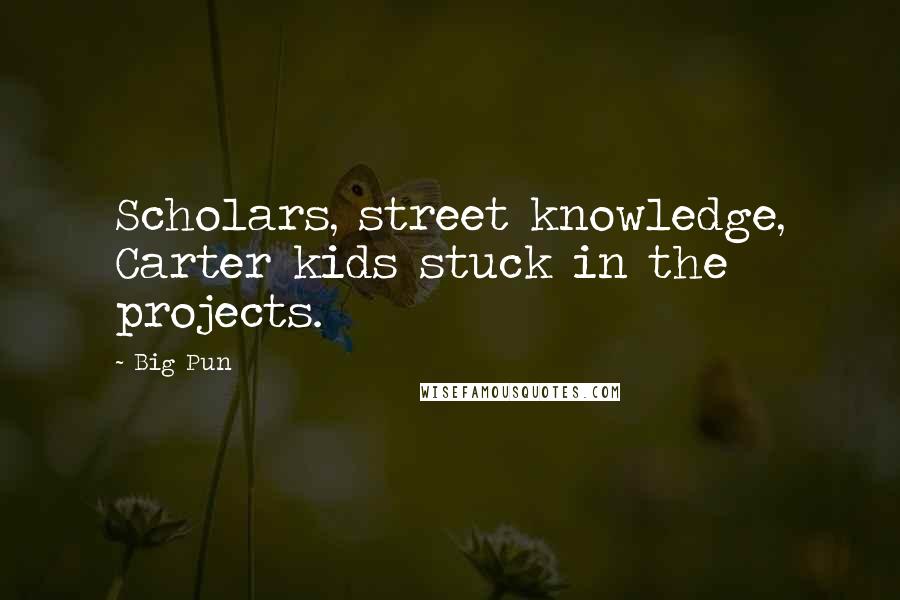 Big Pun Quotes: Scholars, street knowledge, Carter kids stuck in the projects.