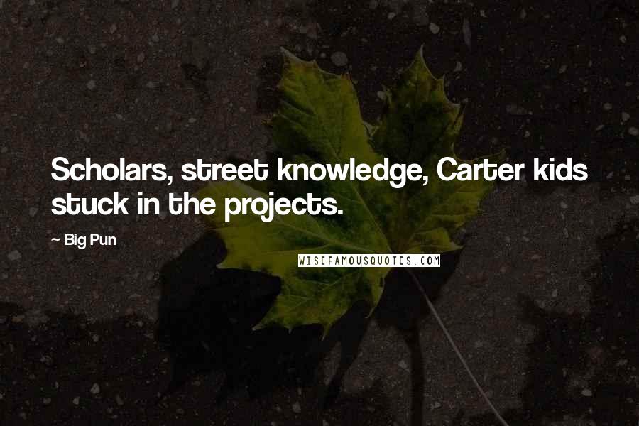 Big Pun Quotes: Scholars, street knowledge, Carter kids stuck in the projects.