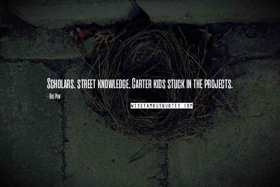 Big Pun Quotes: Scholars, street knowledge, Carter kids stuck in the projects.