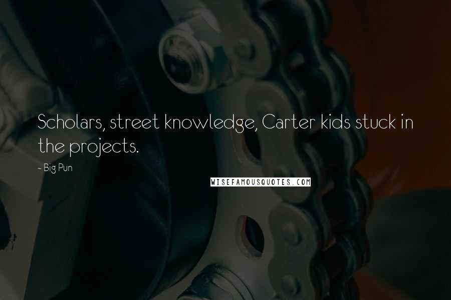 Big Pun Quotes: Scholars, street knowledge, Carter kids stuck in the projects.