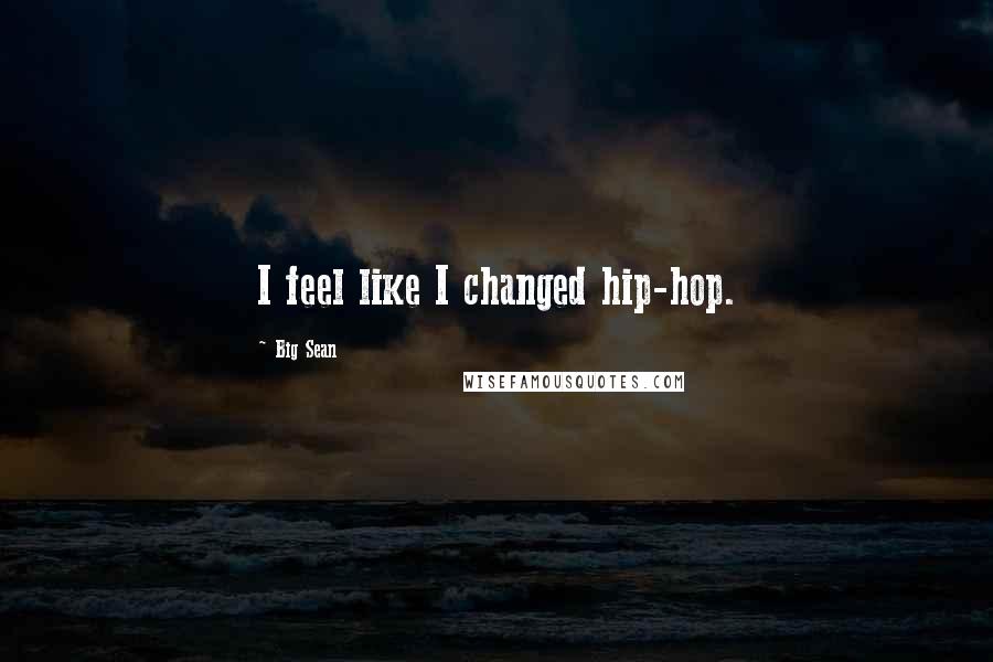 Big Sean Quotes: I feel like I changed hip-hop.