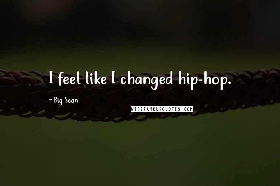 Big Sean Quotes: I feel like I changed hip-hop.