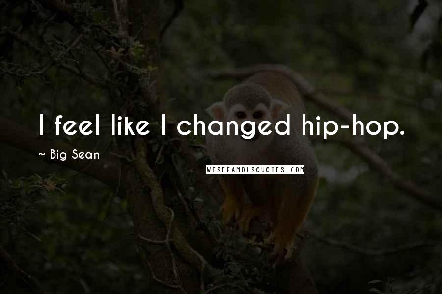 Big Sean Quotes: I feel like I changed hip-hop.