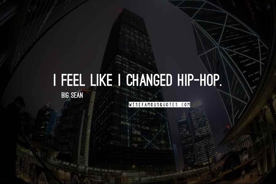 Big Sean Quotes: I feel like I changed hip-hop.