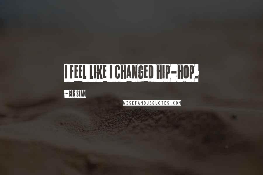 Big Sean Quotes: I feel like I changed hip-hop.