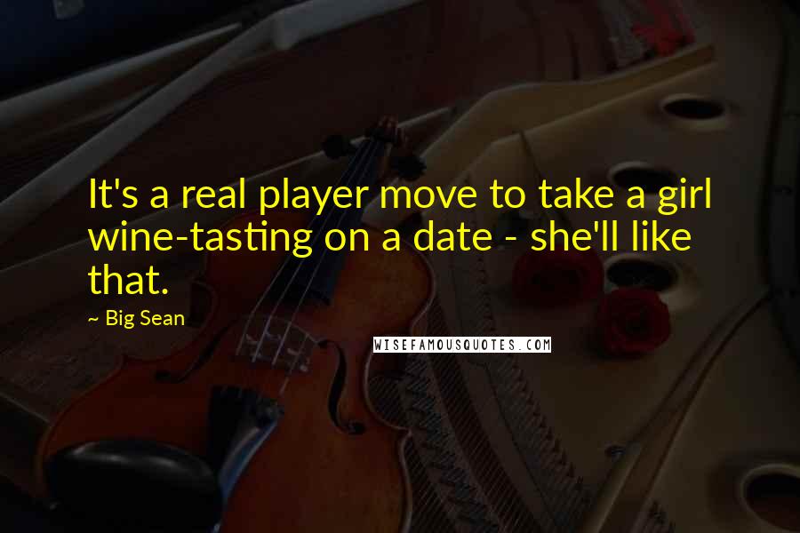 Big Sean Quotes: It's a real player move to take a girl wine-tasting on a date - she'll like that.