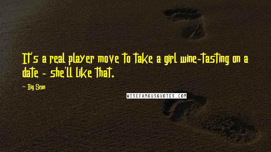 Big Sean Quotes: It's a real player move to take a girl wine-tasting on a date - she'll like that.