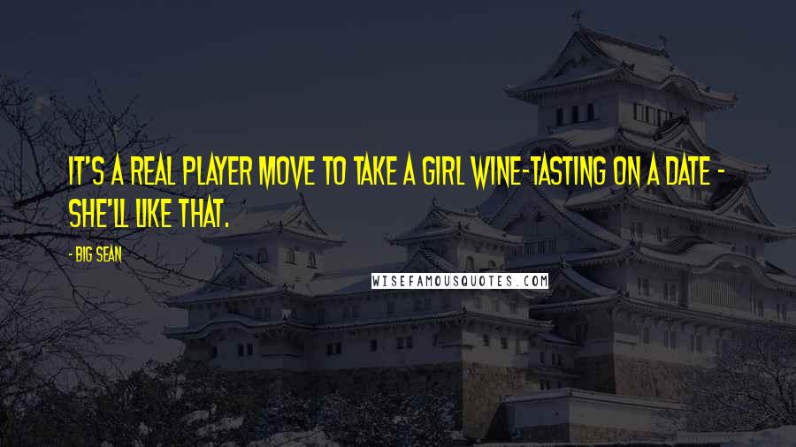 Big Sean Quotes: It's a real player move to take a girl wine-tasting on a date - she'll like that.