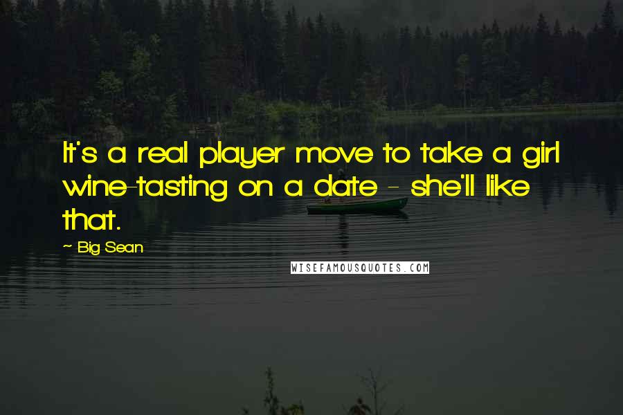 Big Sean Quotes: It's a real player move to take a girl wine-tasting on a date - she'll like that.