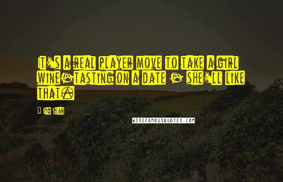 Big Sean Quotes: It's a real player move to take a girl wine-tasting on a date - she'll like that.