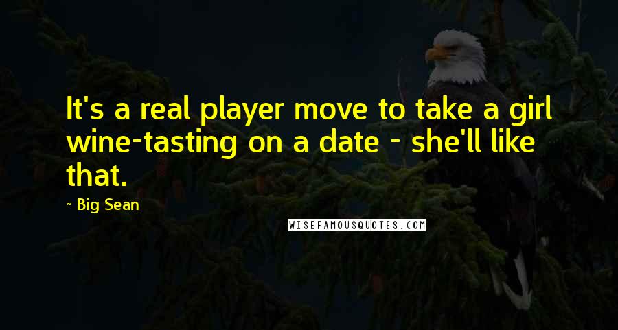 Big Sean Quotes: It's a real player move to take a girl wine-tasting on a date - she'll like that.