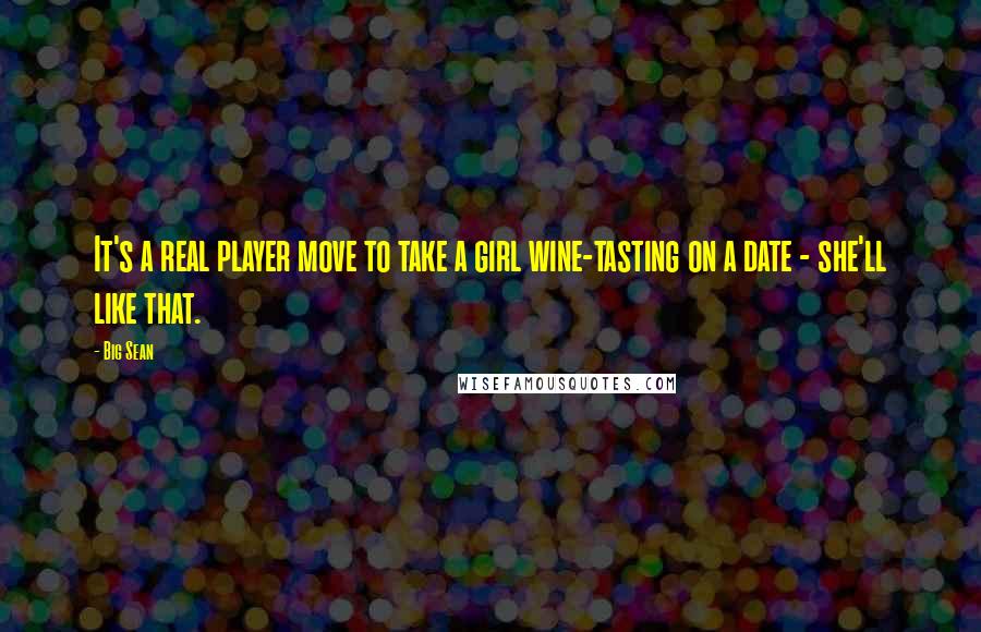 Big Sean Quotes: It's a real player move to take a girl wine-tasting on a date - she'll like that.