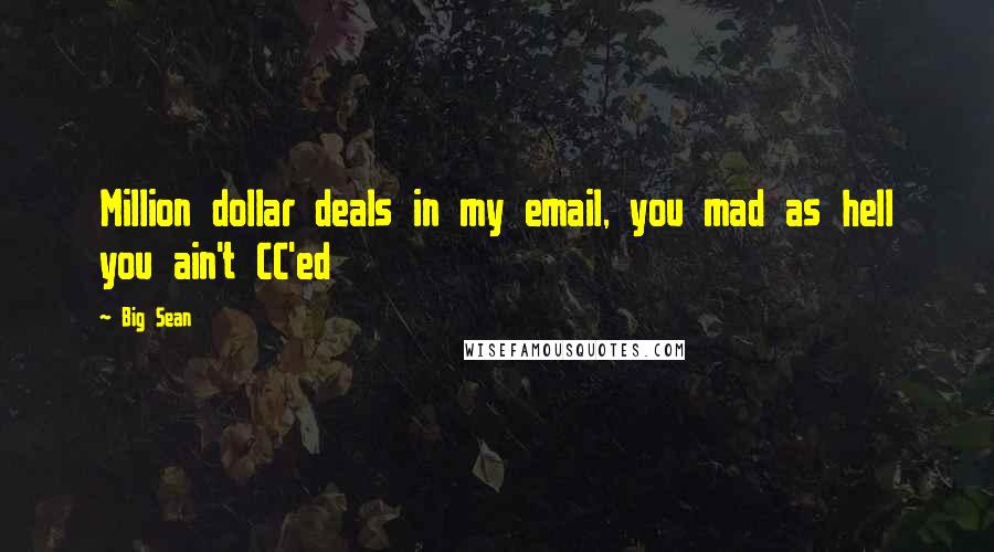 Big Sean Quotes: Million dollar deals in my email, you mad as hell you ain't CC'ed