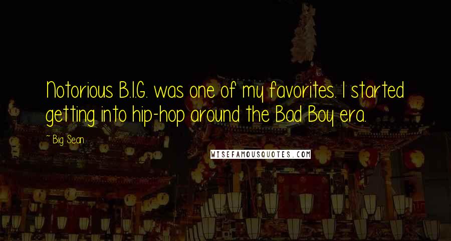 Big Sean Quotes: Notorious B.I.G. was one of my favorites. I started getting into hip-hop around the Bad Boy era.