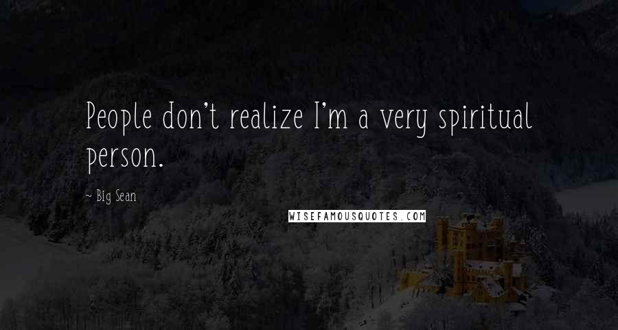 Big Sean Quotes: People don't realize I'm a very spiritual person.