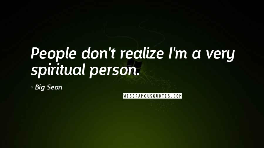 Big Sean Quotes: People don't realize I'm a very spiritual person.