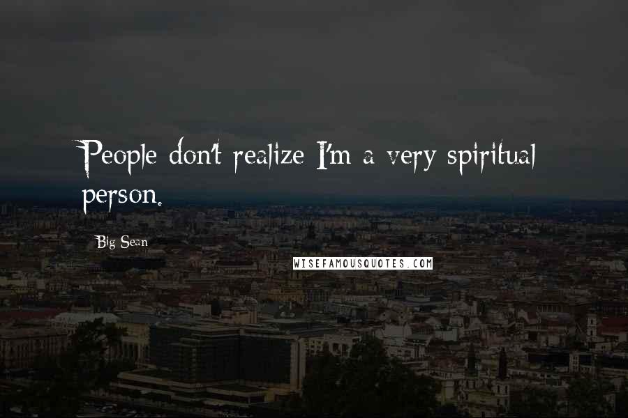 Big Sean Quotes: People don't realize I'm a very spiritual person.