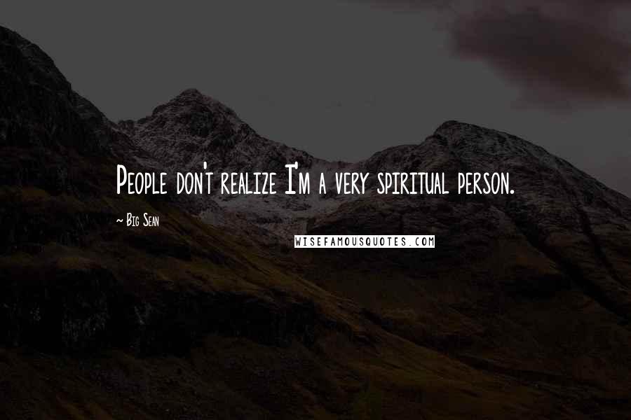 Big Sean Quotes: People don't realize I'm a very spiritual person.