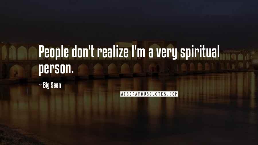 Big Sean Quotes: People don't realize I'm a very spiritual person.