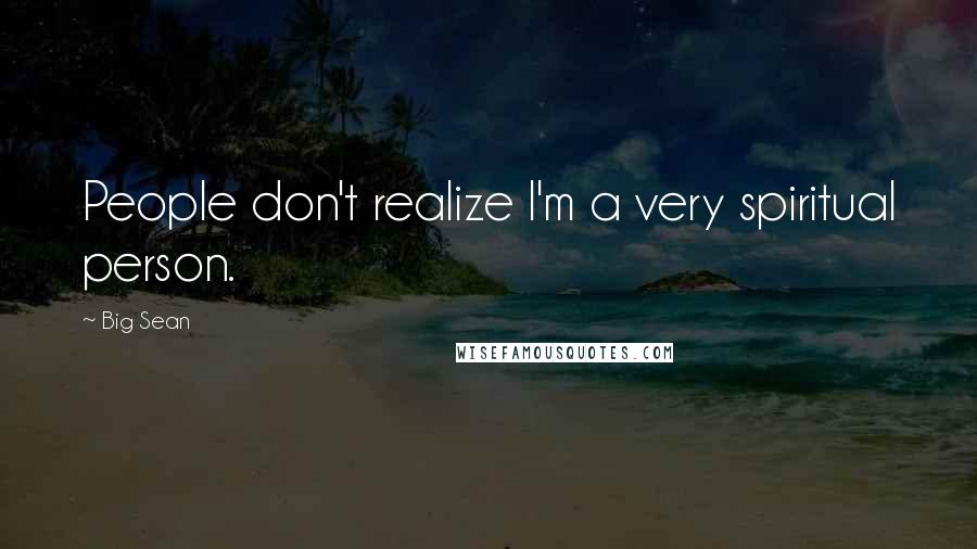 Big Sean Quotes: People don't realize I'm a very spiritual person.