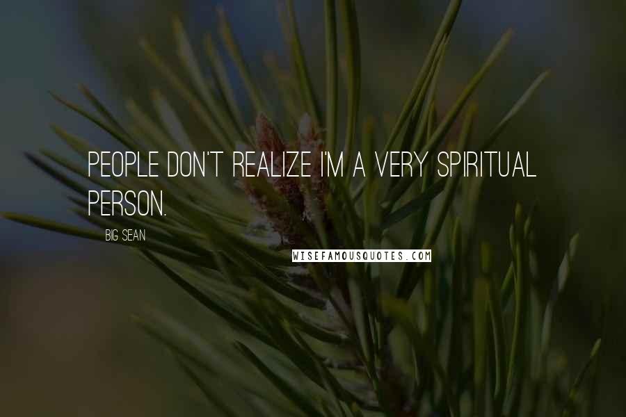 Big Sean Quotes: People don't realize I'm a very spiritual person.