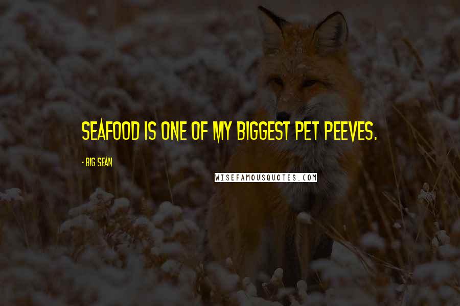 Big Sean Quotes: Seafood is one of my biggest pet peeves.