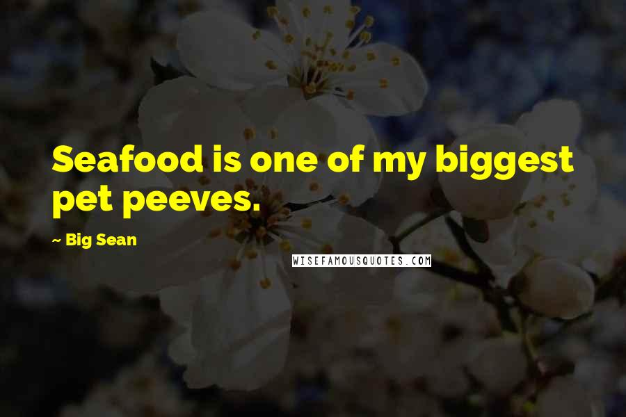 Big Sean Quotes: Seafood is one of my biggest pet peeves.