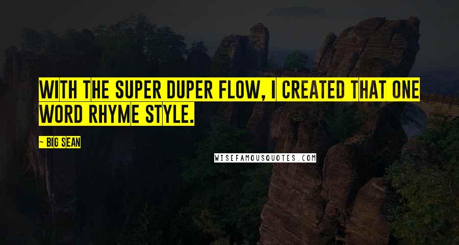 Big Sean Quotes: With the super duper flow, I created that one word rhyme style.