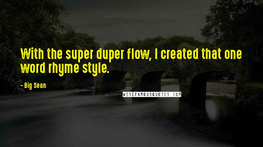 Big Sean Quotes: With the super duper flow, I created that one word rhyme style.