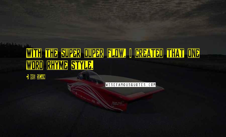 Big Sean Quotes: With the super duper flow, I created that one word rhyme style.