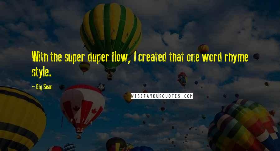 Big Sean Quotes: With the super duper flow, I created that one word rhyme style.