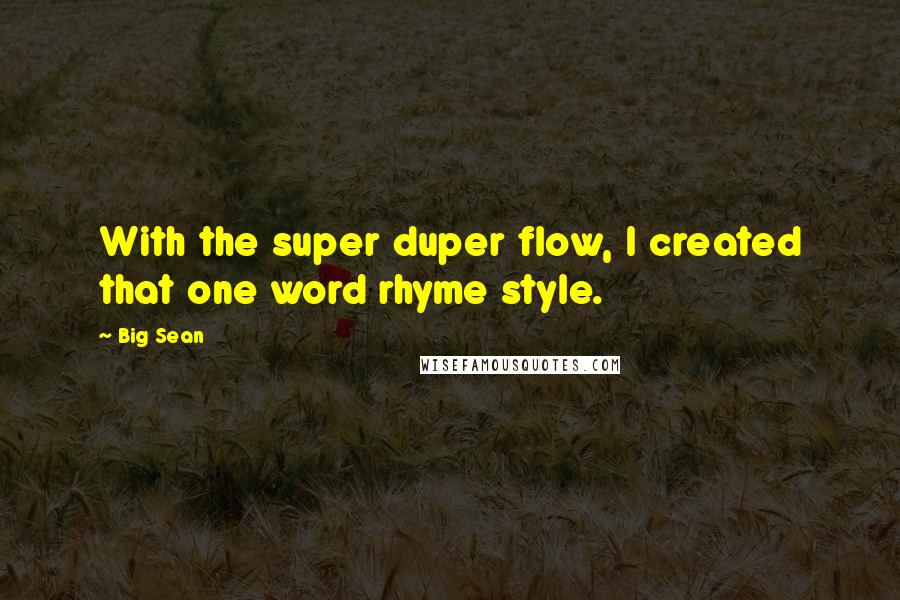 Big Sean Quotes: With the super duper flow, I created that one word rhyme style.