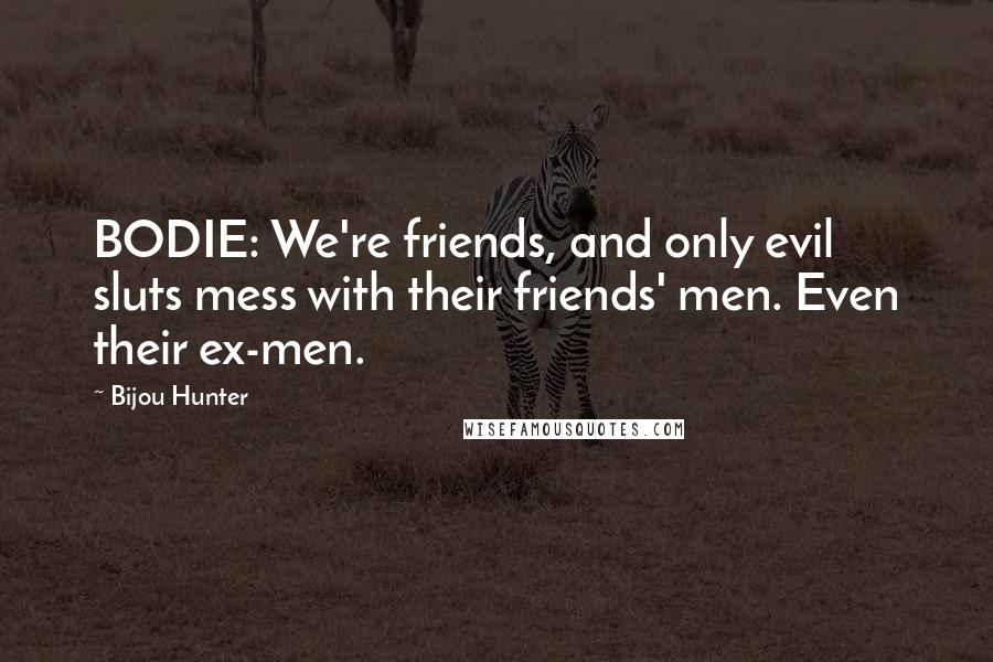 Bijou Hunter Quotes: BODIE: We're friends, and only evil sluts mess with their friends' men. Even their ex-men.