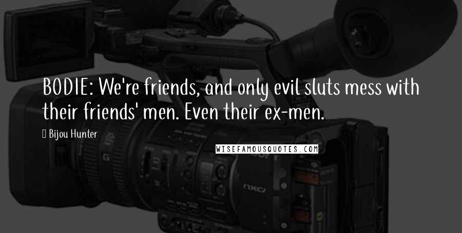 Bijou Hunter Quotes: BODIE: We're friends, and only evil sluts mess with their friends' men. Even their ex-men.