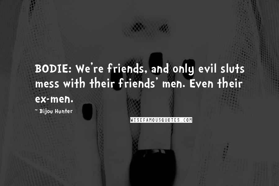 Bijou Hunter Quotes: BODIE: We're friends, and only evil sluts mess with their friends' men. Even their ex-men.