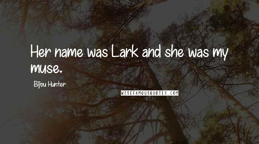 Bijou Hunter Quotes: Her name was Lark and she was my muse.