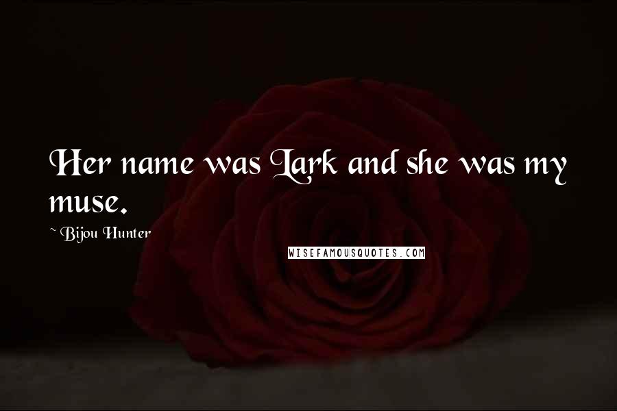Bijou Hunter Quotes: Her name was Lark and she was my muse.