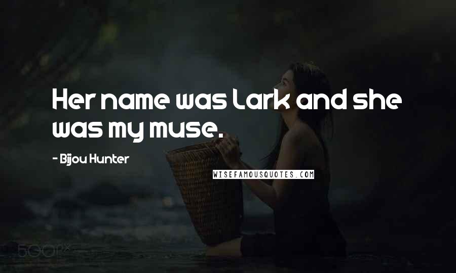 Bijou Hunter Quotes: Her name was Lark and she was my muse.