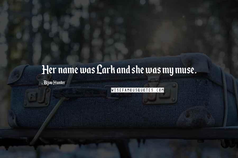 Bijou Hunter Quotes: Her name was Lark and she was my muse.