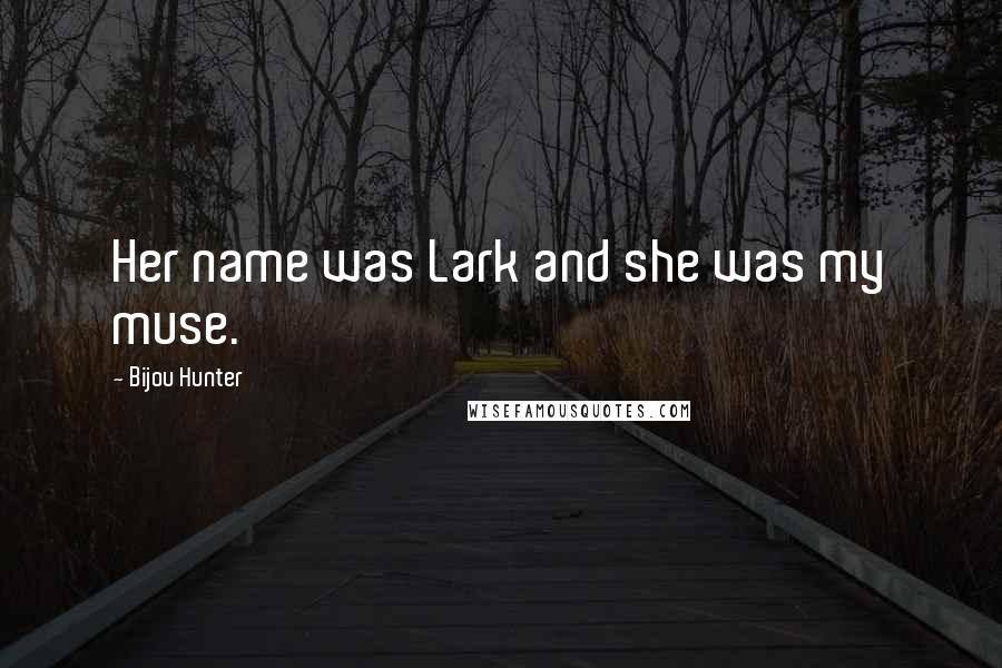 Bijou Hunter Quotes: Her name was Lark and she was my muse.