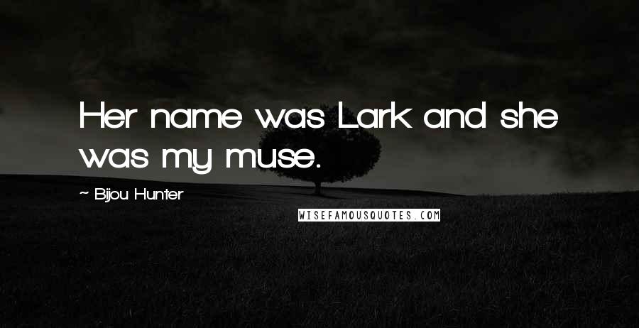 Bijou Hunter Quotes: Her name was Lark and she was my muse.