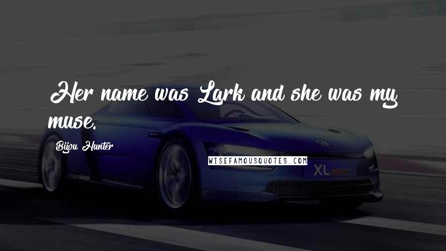 Bijou Hunter Quotes: Her name was Lark and she was my muse.