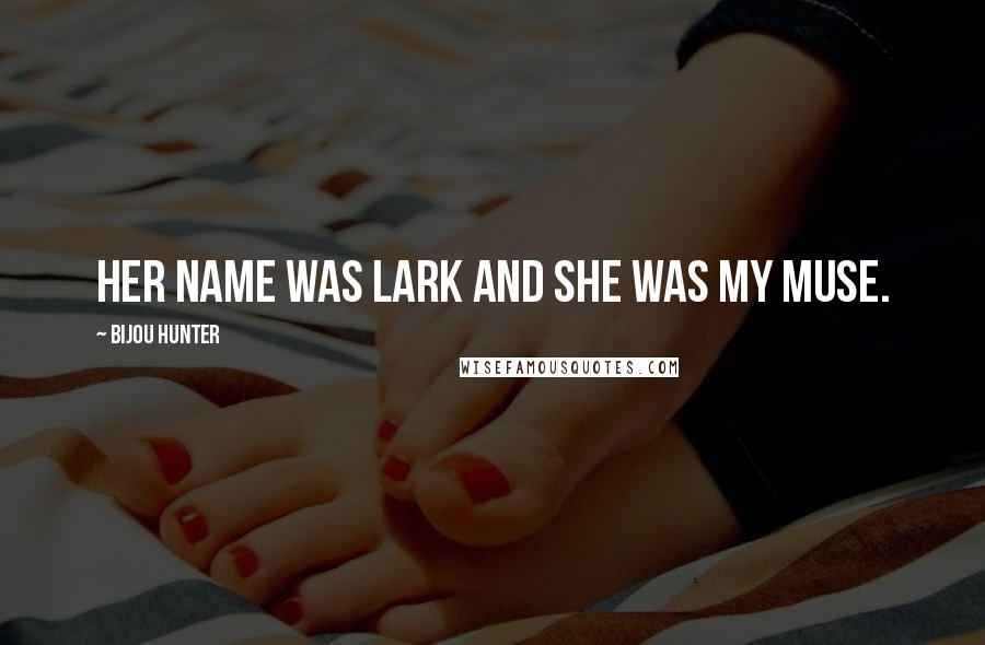 Bijou Hunter Quotes: Her name was Lark and she was my muse.