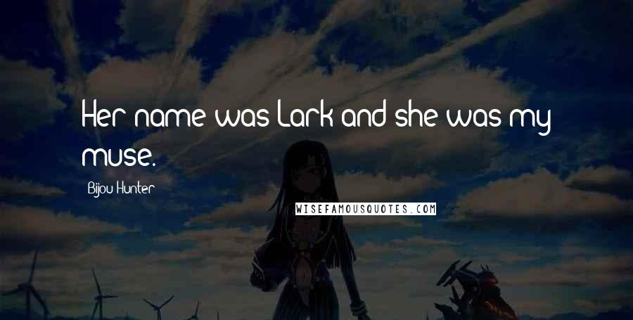 Bijou Hunter Quotes: Her name was Lark and she was my muse.