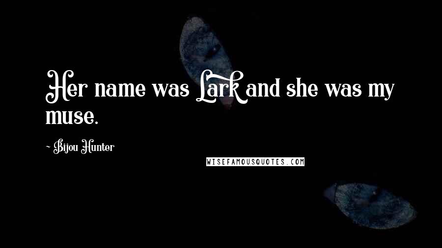 Bijou Hunter Quotes: Her name was Lark and she was my muse.