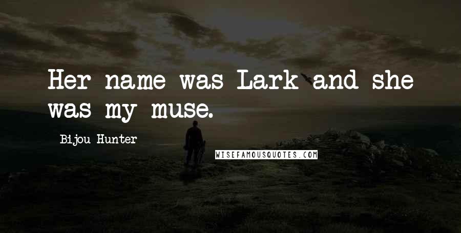 Bijou Hunter Quotes: Her name was Lark and she was my muse.