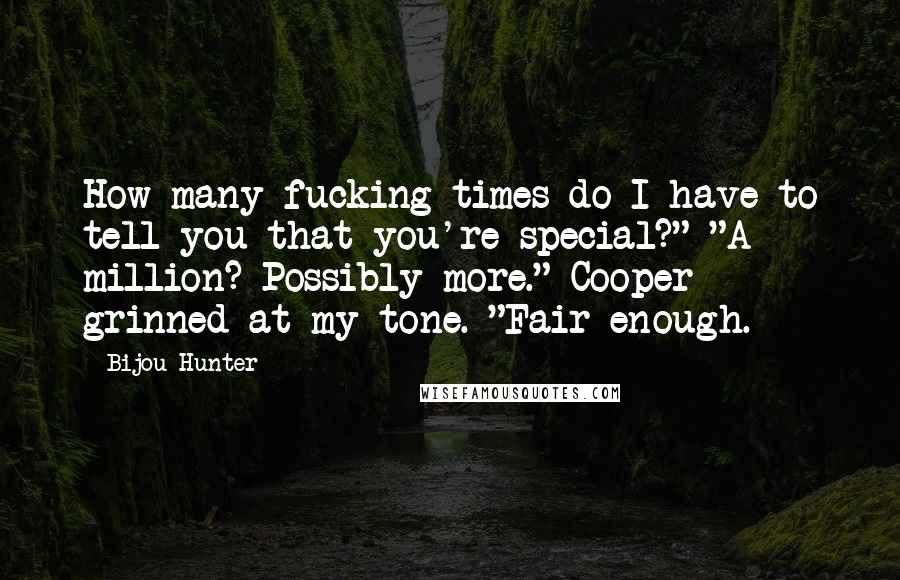 Bijou Hunter Quotes: How many fucking times do I have to tell you that you're special?" "A million? Possibly more." Cooper grinned at my tone. "Fair enough.