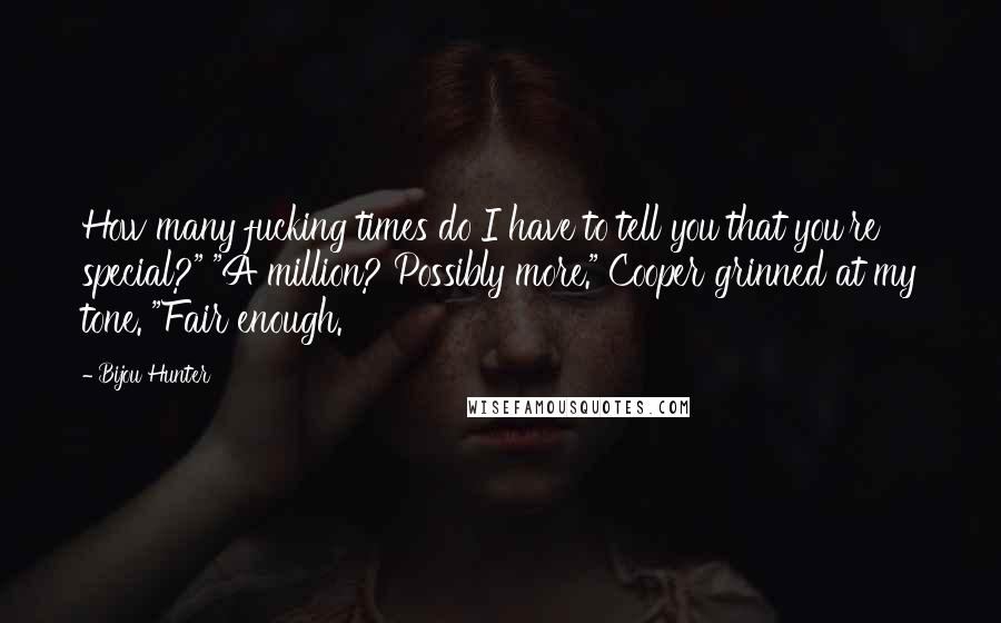 Bijou Hunter Quotes: How many fucking times do I have to tell you that you're special?" "A million? Possibly more." Cooper grinned at my tone. "Fair enough.