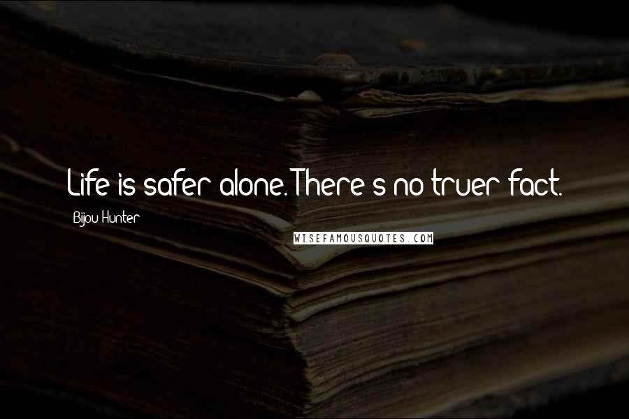 Bijou Hunter Quotes: Life is safer alone. There's no truer fact.